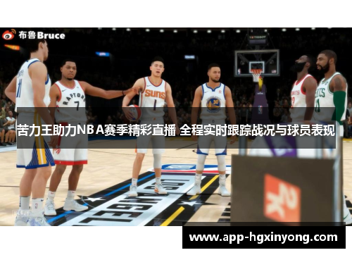 苦力王助力NBA赛季精彩直播 全程实时跟踪战况与球员表现