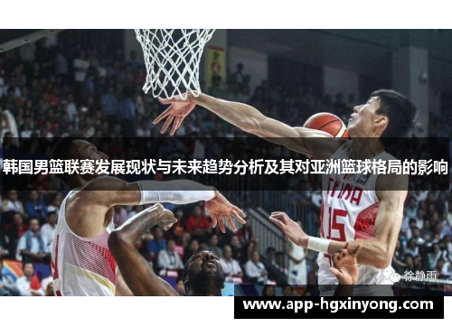 韩国男篮联赛发展现状与未来趋势分析及其对亚洲篮球格局的影响